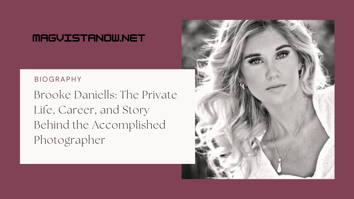 Brooke Daniells: The Private Life, Career, and Story Behind the Accomplished Photographer