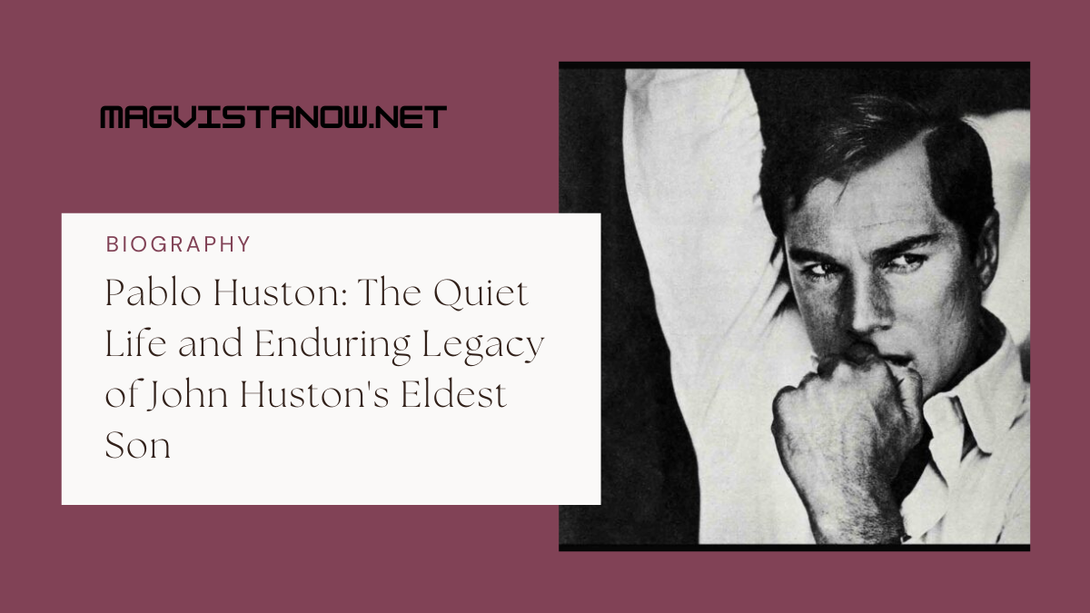 Pablo Huston: The Quiet Life and Enduring Legacy of John Huston’s Eldest Son