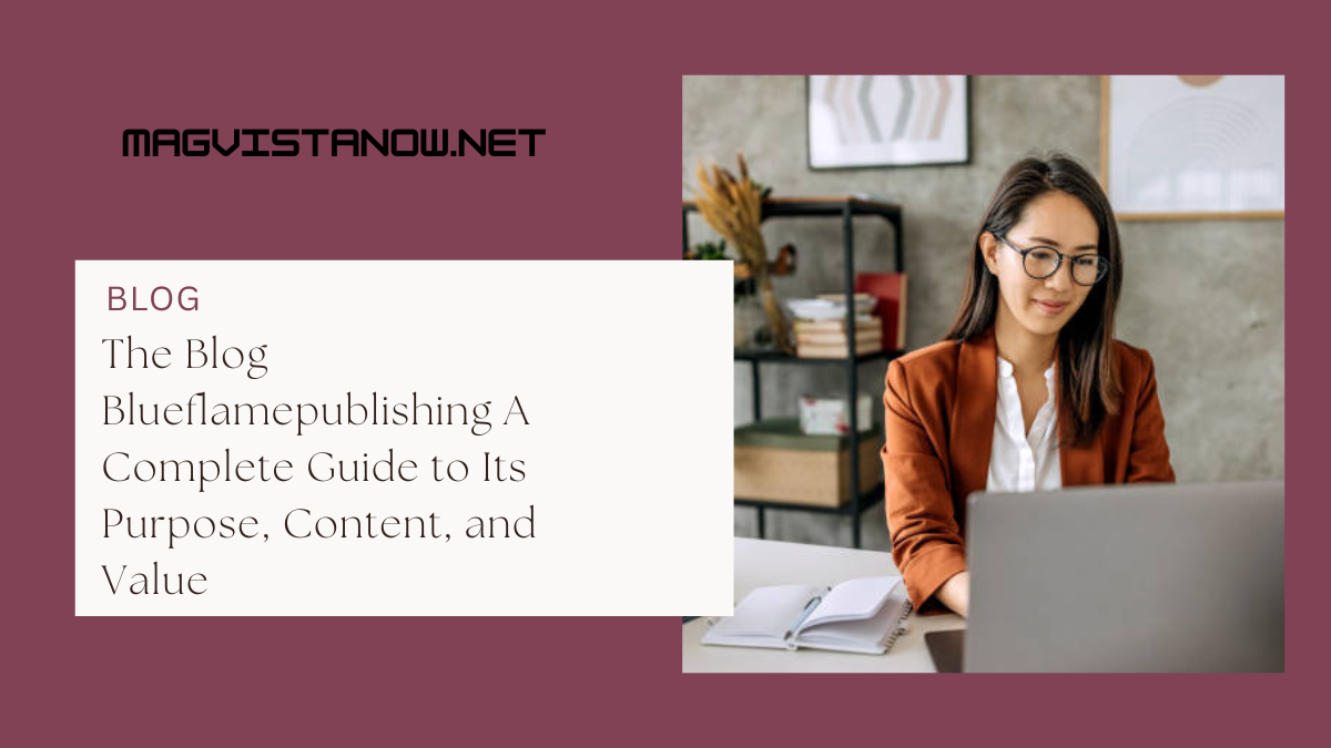 The Blog Blueflamepublishing A Complete Guide to Its Purpose, Content, and Value