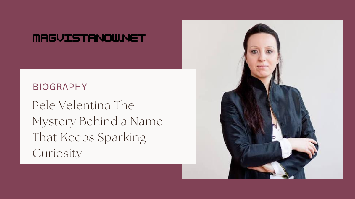 Pele Velentina The Mystery Behind a Name That Keeps Sparking Curiosity