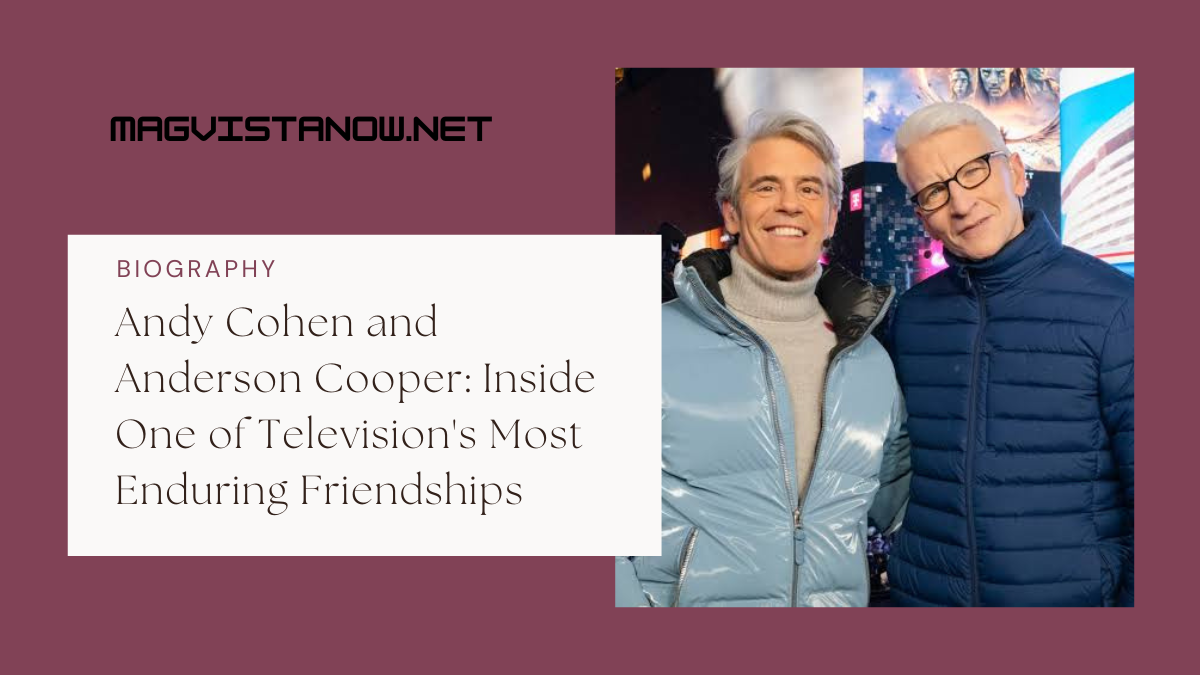 Andy Cohen and Anderson Cooper: Inside One of Television’s Most Enduring Friendships