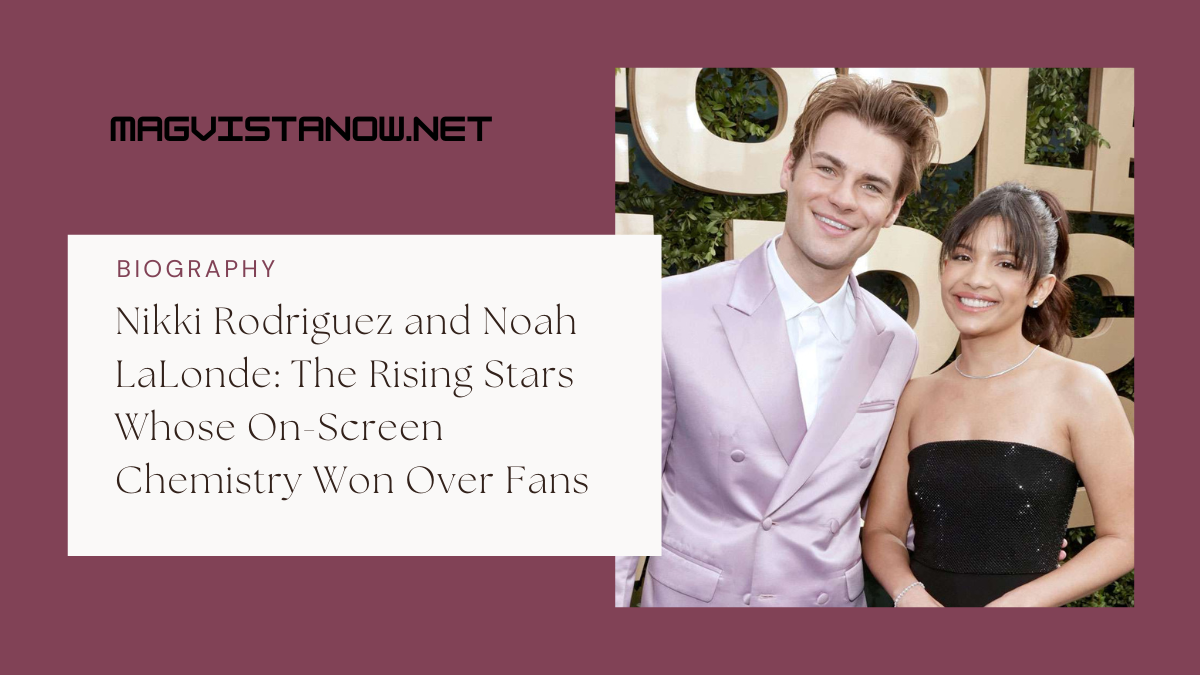 Nikki Rodriguez and Noah LaLonde: The Rising Stars Whose On-Screen Chemistry Won Over Fans
